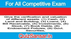 Give the verification and valuation of different assets. (1) Cash, (2) Land and Building, (3) Loans, (4) Bill Receivable, (5) Investments, (6) Stock, (7) Book Debts, (8) Endowment Policies, (9) Govt. Securities,