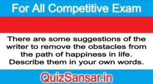 There are some suggestions of the writer to remove the obstacles from the path of happiness in life. Describe them in your own words.