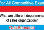 What are different departments of sales organization?