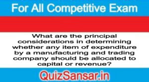 What are the principal considerations in determining whether any item of expenditure by a manufacturing and trading company should be allocated to capital or revenue?