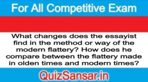 What changes does the essayist find in the method or way of the modern flattery? How does he compare between the flattery made in olden times and modern times?