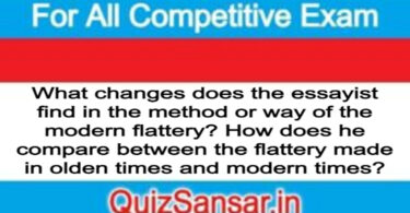 What changes does the essayist find in the method or way of the modern flattery? How does he compare between the flattery made in olden times and modern times?