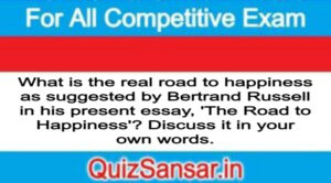 What is the real road to happiness as suggested by Bertrand Russell in his present essay, 'The Road to Happiness'? Discuss it in your own words.