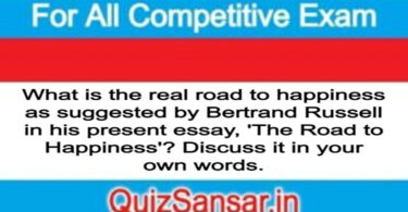 What is the real road to happiness as suggested by Bertrand Russell in his present essay, 'The Road to Happiness'? Discuss it in your own words.