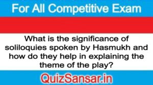 What is the significance of soliloquies spoken by Hasmukh and how do they help in explaining the theme of the play?