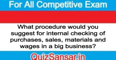 What procedure would you suggest for internal checking of purchases, sales, materials and wages in a big business?