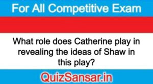 What role does Catherine play in revealing the ideas of Shaw in this play?