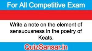 Write a note on the element of sensuousness in the poetry of Keats.