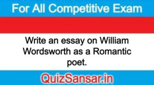 Write an essay on William Wordsworth as a Romantic poet.