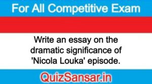 Write an essay on the dramatic significance of 'Nicola Louka' episode.