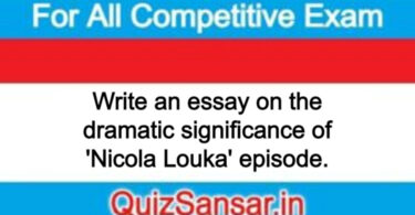 Write an essay on the dramatic significance of 'Nicola Louka' episode.