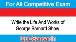 Write the Life And Works of George Barnard Shaw.