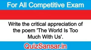 Write the critical appreciation of the poem 'The World Is Too Much With Us'.