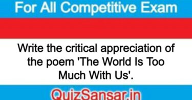 Write the critical appreciation of the poem 'The World Is Too Much With Us'.