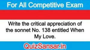 Write the critical appreciation of the sonnet No. 138 entitled When My Love.