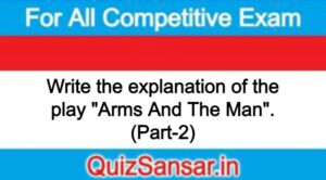 Write the explanation of the play "Arms And The Man". (Part-2)