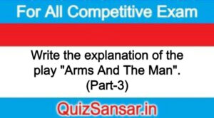 Write the explanation of the play "Arms And The Man". (Part-3)