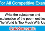 Write the substance and explanation of the poem entitled The World Is Too Much With Us.