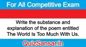 Write the substance and explanation of the poem entitled The World Is Too Much With Us.