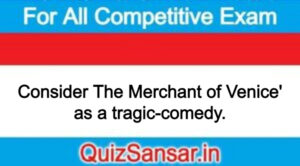 Consider The Merchant of Venice' as a tragic-comedy.