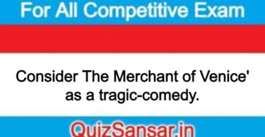 Consider The Merchant of Venice' as a tragic-comedy.