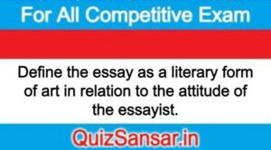 Define the essay as a literary form of art in relation to the attitude of the essayist.