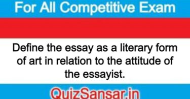 Define the essay as a literary form of art in relation to the attitude of the essayist.