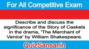 Describe and discuss the significance of the Story of Caskets in the drama, 'The Marchant of Venice' by William Shakespeare.