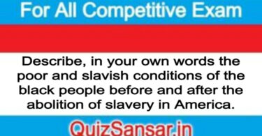 Describe, in your own words the poor and slavish conditions of the black people before and after the abolition of slavery in America.