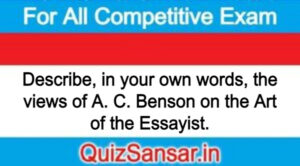 Describe, in your own words, the views of A. C. Benson on the Art of the Essayist.