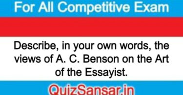 Describe, in your own words, the views of A. C. Benson on the Art of the Essayist.