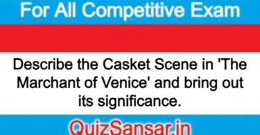 Describe the Casket Scene in 'The Marchant of Venice' and bring out its significance.