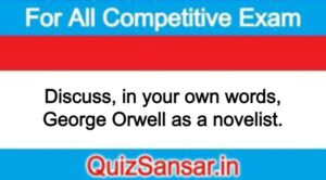 Discuss, in your own words, George Orwell as a novelist.