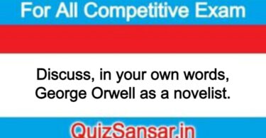 Discuss, in your own words, George Orwell as a novelist.