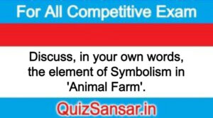 Discuss, in your own words, the element of Symbolism in 'Animal Farm'.