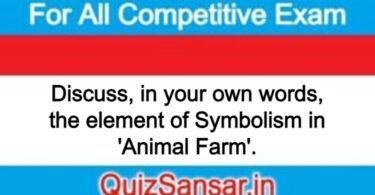 Discuss, in your own words, the element of Symbolism in 'Animal Farm'.