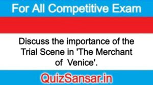 Discuss the importance of the Trial Scene in 'The Merchant of  Venice'.