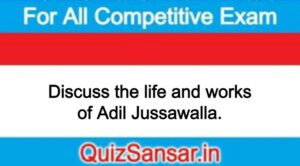 Discuss the life and works of Adil Jussawalla.