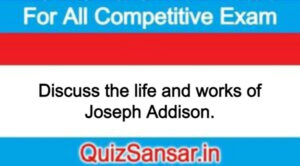 Discuss the life and works of Joseph Addison.