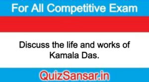 Discuss the life and works of Kamala Das.