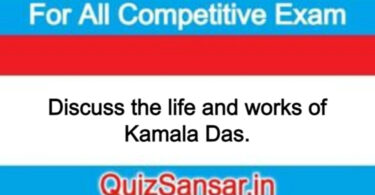 Discuss the life and works of Kamala Das.