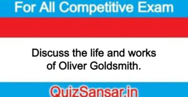 Discuss the life and works of Oliver Goldsmith.