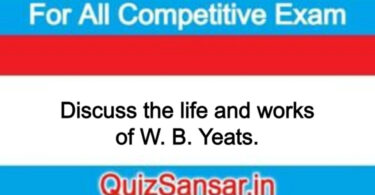 Discuss the life and works of W. B. Yeats.