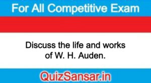 Discuss the life and works of W. H. Auden.