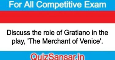 Discuss the role of Gratiano in the play, 'The Merchant of Venice'.