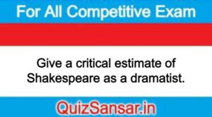 Give a critical estimate of Shakespeare as a dramatist.