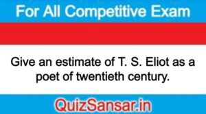 Give an estimate of T. S. Eliot as a poet of twentieth century.