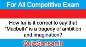 How far is it correct to say that "Macbeth" is a tragedy of ambition and imagination?