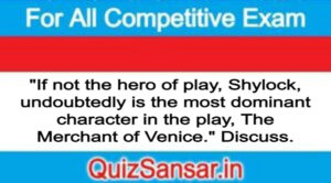 "If not the hero of play, Shylock, undoubtedly is the most dominant character in the play, The Merchant of Venice." Discuss.