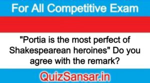 "Portia is the most perfect of Shakespearean heroines" Do you agree with the remark?